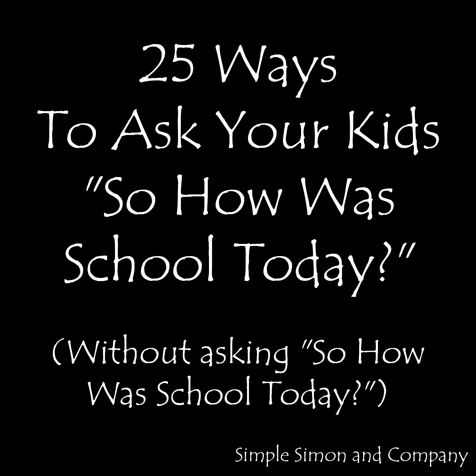 25 Ways To Ask Your Kids How Was School Today